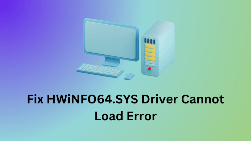 Fix HWiNFO64.SYS Driver Cannot Load Error