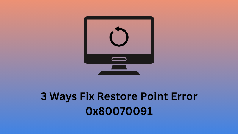 3 Ways Fix Restore Point Error 0x80070091