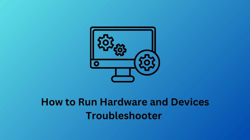 How to Run Hardware and Devices Troubleshooter on Windows PC