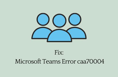 Fix Microsoft Teams Error caa70004