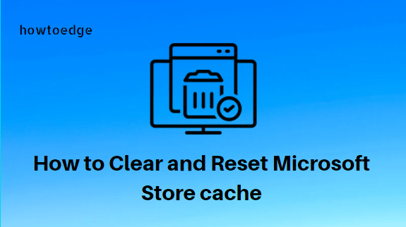 How to Clear and Reset Microsoft Store cache