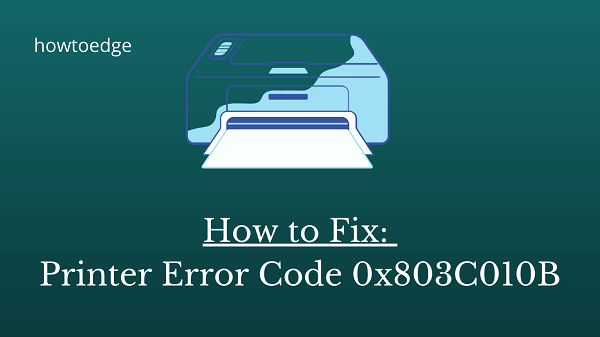 Fix Error Code 0x803C010B when troubleshooting Printer