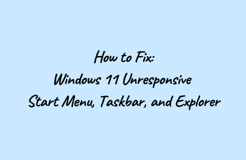 Fix - Windows 11 Unresponsive Start Menu, Taskbar, and Explorer